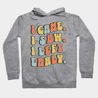 I Came I Saw I Left Early - Funny Sarcastic Introvert Hoodie